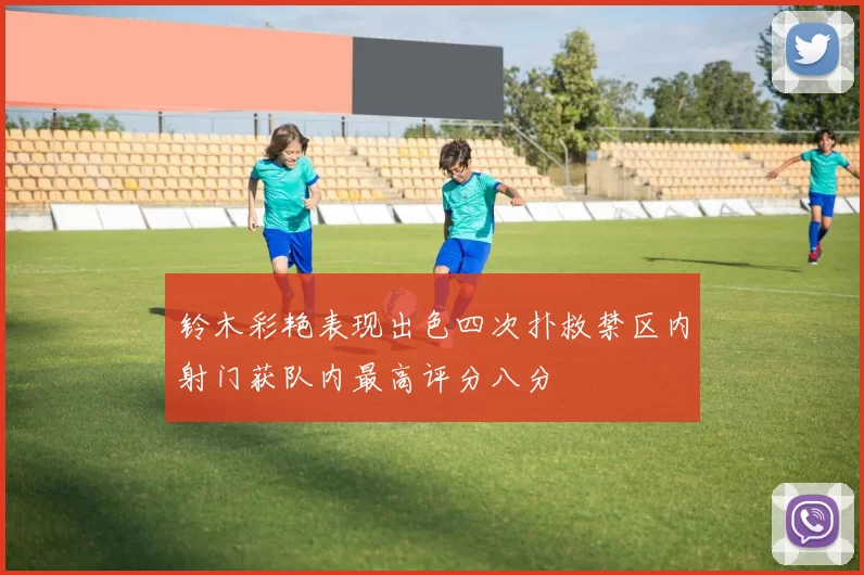 铃木彩艳表现出色四次扑救禁区内射门获队内最高评分八分